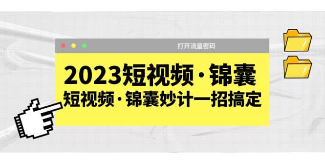 2023短视频·锦囊，短视频·锦囊妙计一招搞定，打开流量密码-轻创网