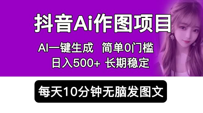 抖音Ai作图项目 Ai手机app一键生成图片 0门槛 每天10分钟发图文 日入500-轻创网