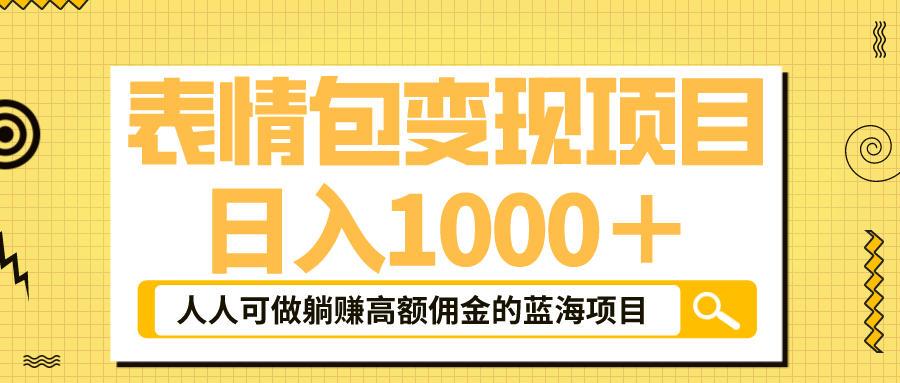 表情包最新玩法，日入1000＋，普通人躺赚高额佣金的蓝海项目！速度上车-轻创网