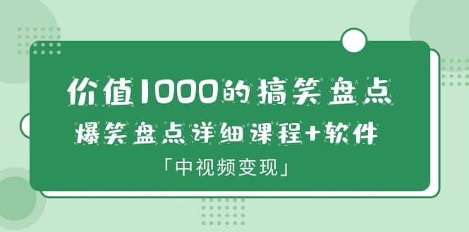 价值1000的搞笑盘点大V爆笑盘点详细课程 软件，中视频变现-轻创网