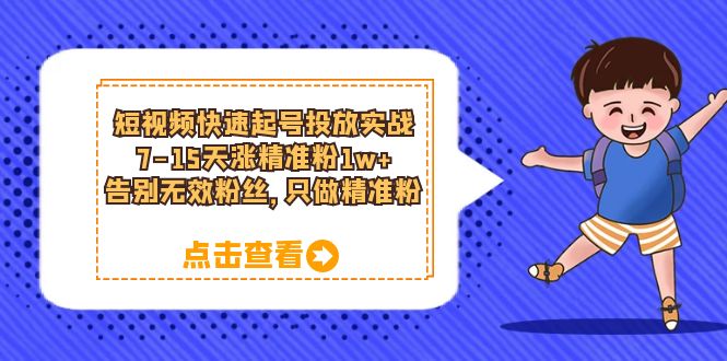 短视频快速起号·投放实战：7-15天涨精准粉1w ，告别无效粉丝，只做精准粉-轻创网