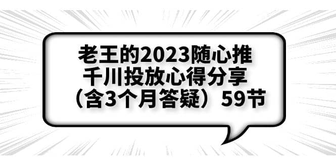 老王的2023随心推 千川投放心得分享（含3个月答疑）59节-轻创网