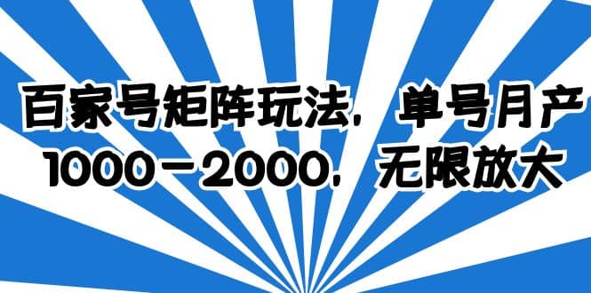 百家号矩阵玩法，单号月产1000-2000，无限放大-轻创网