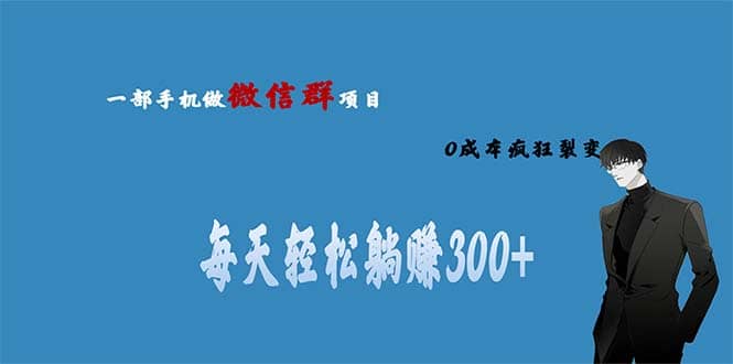 用微信群做副业，0成本疯狂裂变，当天见收益 一部手机实现每天轻松躺赚300-轻创网