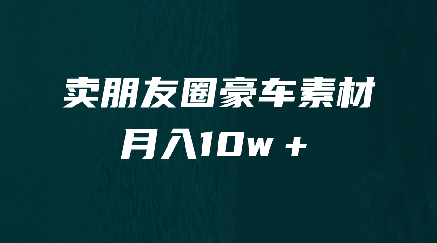 卖朋友圈素材，月入10w＋，小众暴利的赛道，谁做谁赚钱（教程 素材）-轻创网