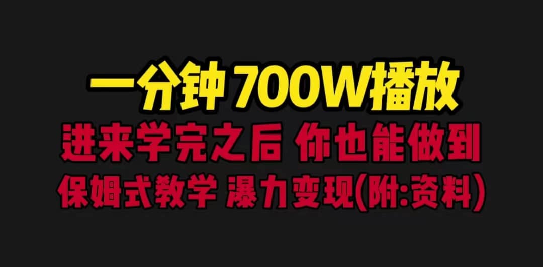 一分钟700W播放 进来学完 你也能做到 保姆式教学 暴力变现（教程 83G素材）-轻创网