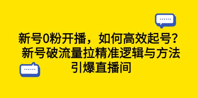 新号0粉开播，如何高效起号？新号破流量拉精准逻辑与方法，引爆直播间-轻创网