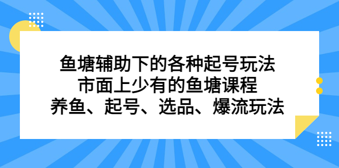 鱼塘辅助下的各种起号玩法，市面上少有的鱼塘课程，养鱼、起号、选品、爆流玩法-轻创网