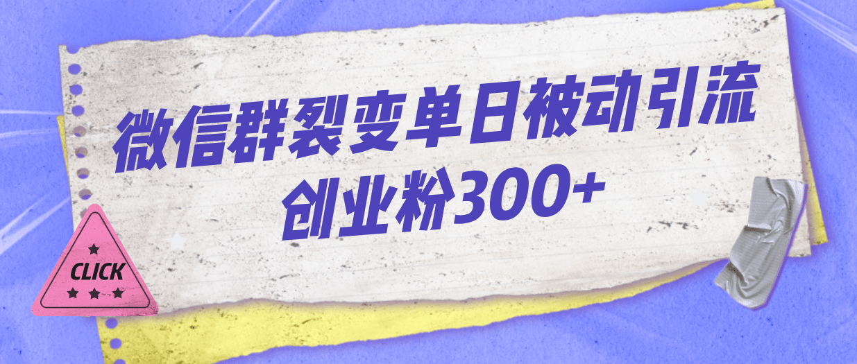 微信群裂变单日被动引流创业粉300-轻创网