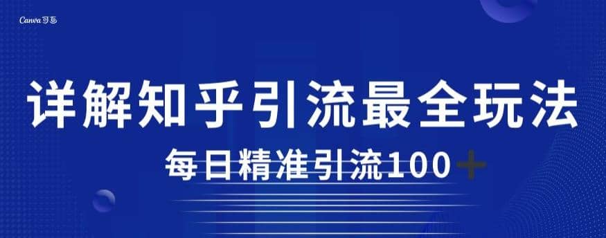 详解知乎引流最全玩法，每日精准引流100 【揭秘】-轻创网