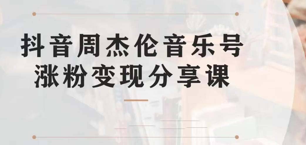 副业拆解：抖音杰伦音乐号涨粉变现项目 视频版一条龙实操玩法（教程 素材）-轻创网