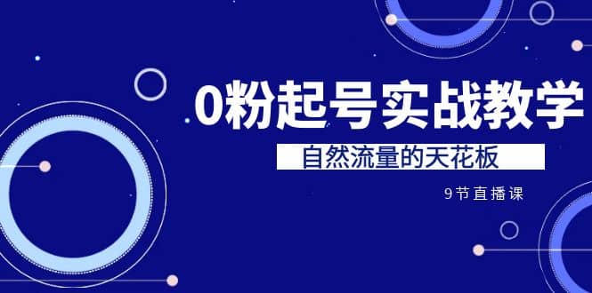 某收费培训7-8月课程：0粉起号实战教学，自然流量的天花板（9节）-轻创网