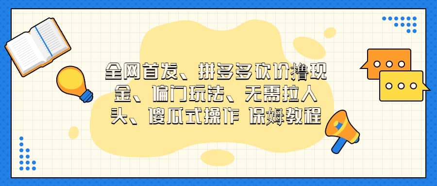 全网首发，拼多多砍价撸现金，偏门玩法，无需拉人头，傻瓜式操作  保姆教程-轻创网