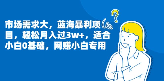 市场需求大，蓝海暴利项目，轻松月入过3w ，适合小白0基础，网赚小白专用-轻创网