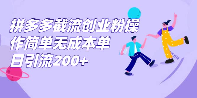 拼多多截流创业粉操作简单无成本单日引流200-轻创网