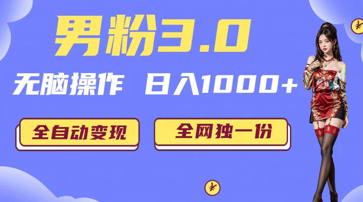 男粉3.0，无脑操作，日入1000 全自动变现（掘金系统 教程 素材 软件）-轻创网