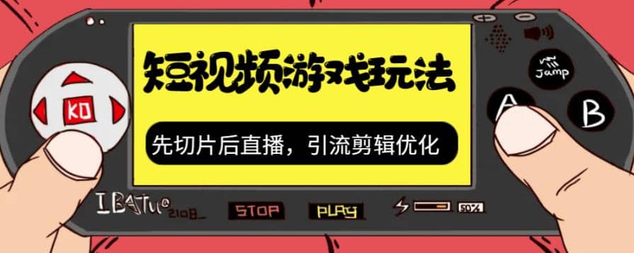 抖音短视频游戏玩法，先切片后直播，引流剪辑优化，带游戏资源-轻创网