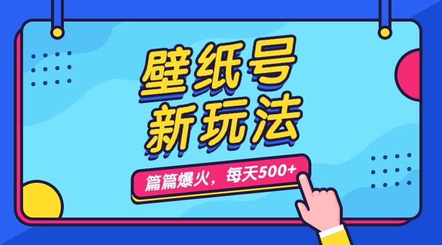 壁纸号新玩法，篇篇流量1w ，每天5分钟收益500，保姆级教学-轻创网