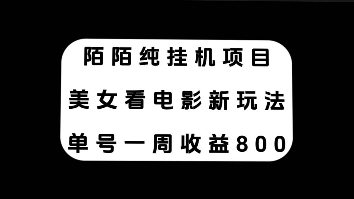 陌陌纯挂机项目，美女看电影新玩法，单号一周收益800-轻创网