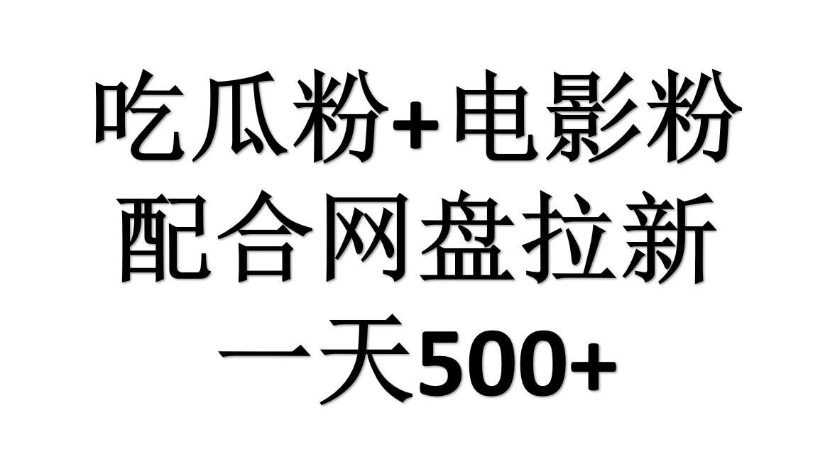 吃瓜粉+电影粉+网盘拉新=日赚500，傻瓜式操作，新手小白2天赚2700-轻创网