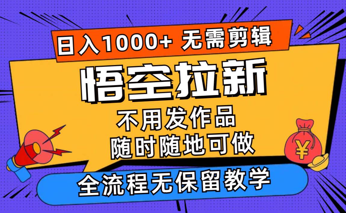 悟空拉新日入1000+无需剪辑当天上手，一部手机随时随地可做，全流程无…-轻创网