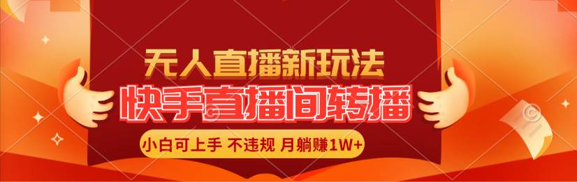 快手直播间转播玩法简单躺赚，真正的全无人直播，小白轻松上手月入1W+-轻创网