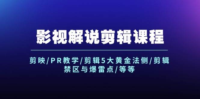 影视解说剪辑课程：剪映/PR教学/剪辑5大黄金法侧/剪辑禁区与爆雷点/等等-轻创网