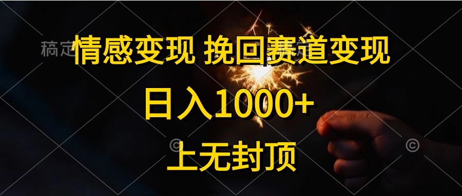 日入1000+，上无封顶，情感变现，挽回赛道变现-轻创网