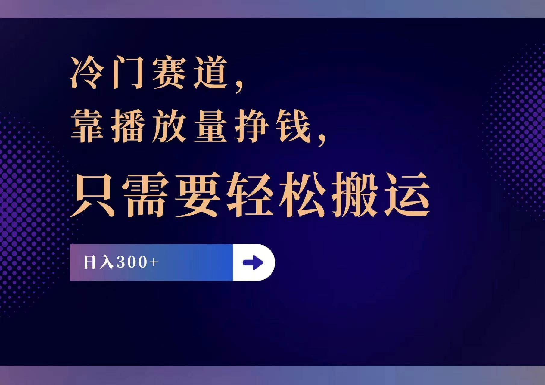 冷门赛道，靠播放量挣钱，只需要轻松搬运，日赚300+-轻创网