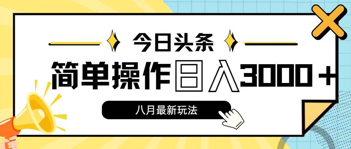 今日头条，8月新玩法，操作简单，日入3000+-轻创网