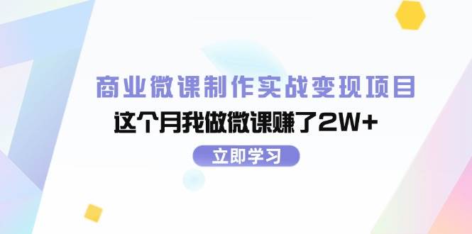 商业微课制作实战变现项目，这个月我做微课赚了2W+-轻创网