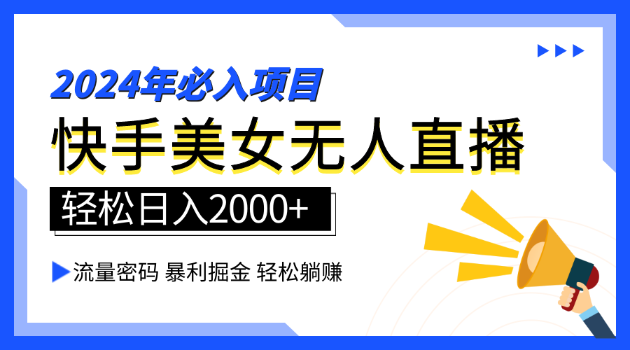 2024快手最火爆赛道，美女无人直播，暴利掘金，简单无脑，轻松日入2000+-轻创网