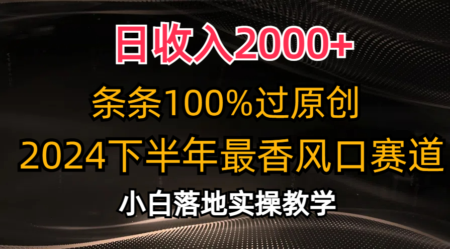 2024下半年最香风口赛道，小白轻松上手，日收入2000+，条条100%过原创-轻创网