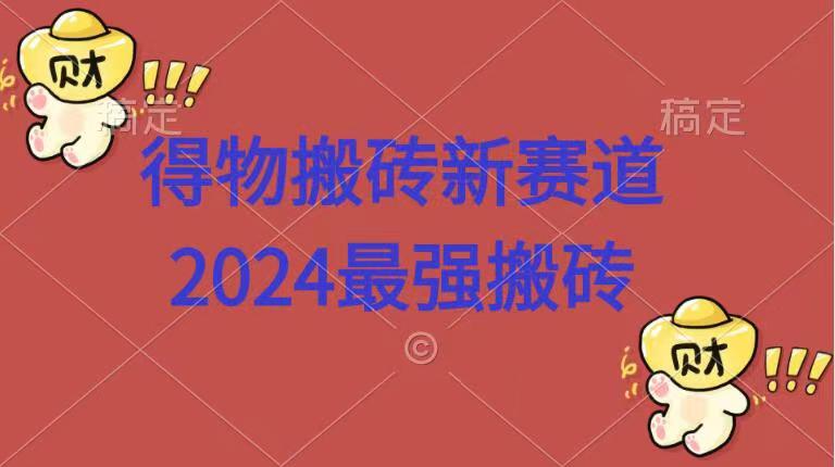 得物搬砖新赛道.2024最强搬砖-轻创网