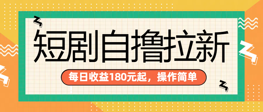 短剧自撸拉新项目，一部手机每天轻松180元，多手机多收益-轻创网