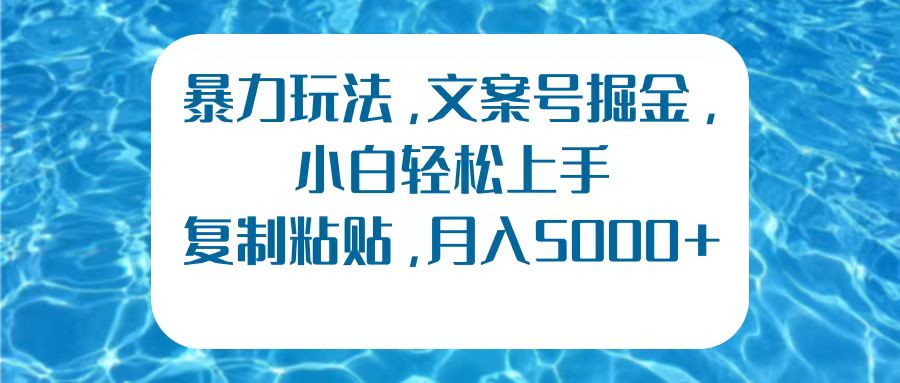 暴力玩法，文案号掘金，小白轻松上手，复制粘贴，月入5000+-轻创网