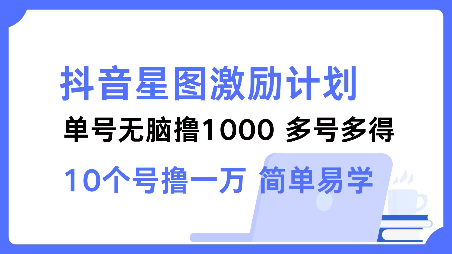 抖音星图激励计划 单号可撸1000  2个号2000 ，多号多得 简单易学-轻创网