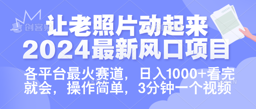 让老照片动起来.2024最新风口项目，各平台最火赛道，日入1000+，看完就会。-轻创网