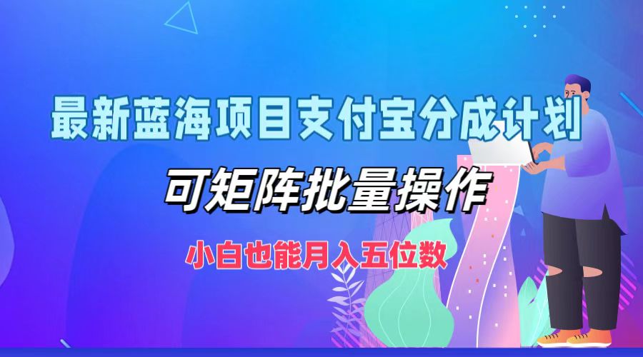 最新蓝海项目支付宝分成计划，小白也能月入五位数，可矩阵批量操作-轻创网