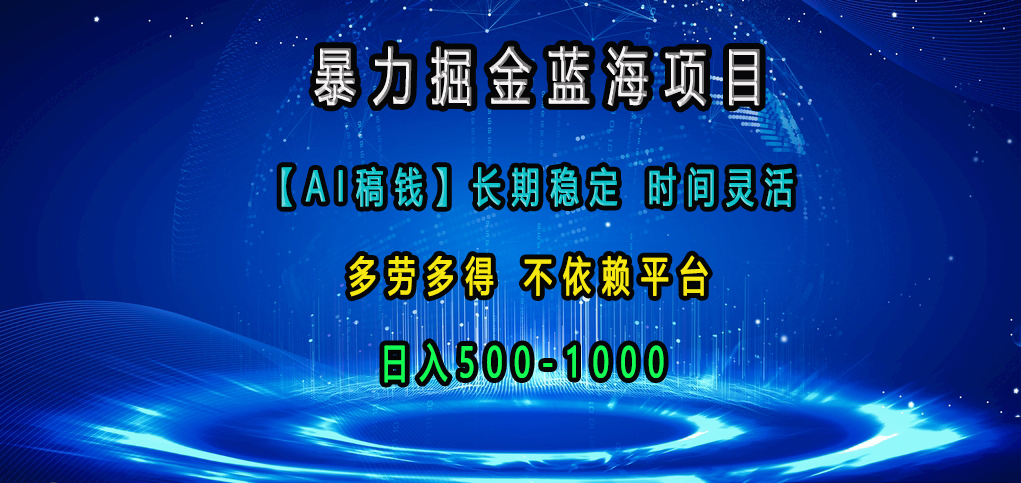 暴力掘金蓝海项目，【AI稿钱】长期稳定，时间灵活，多劳多得，不依赖平台，日入500-1000-轻创网