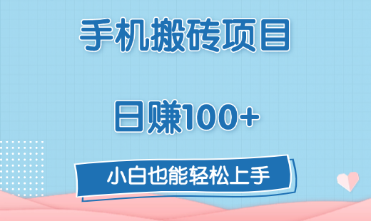 手机搬砖项目，日赚100+，小白也能轻松上手-轻创网