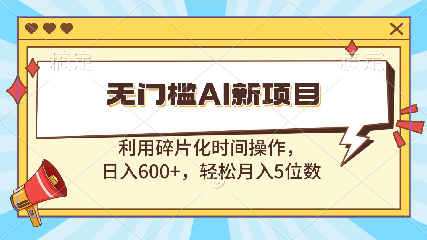 无门槛AI新项目，利用碎片化时间操作，日入600+，轻松月入5位数-轻创网