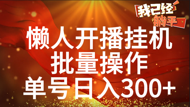 单号日入300+ 懒人开播挂机  批量操作-轻创网