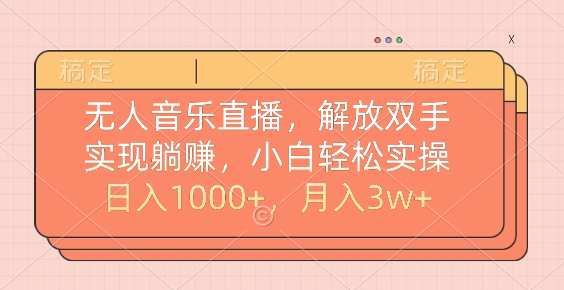 无人音乐直播，小白轻松实操，解放双手，实现躺赚，日入1000+，月入3w+-轻创网