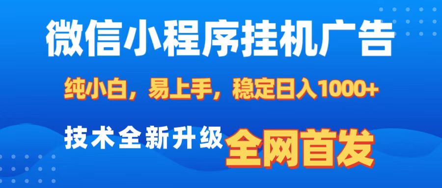 微信小程序全自动挂机广告，纯小白易上手，稳定日入1000+，技术全新升级，全网首发-轻创网