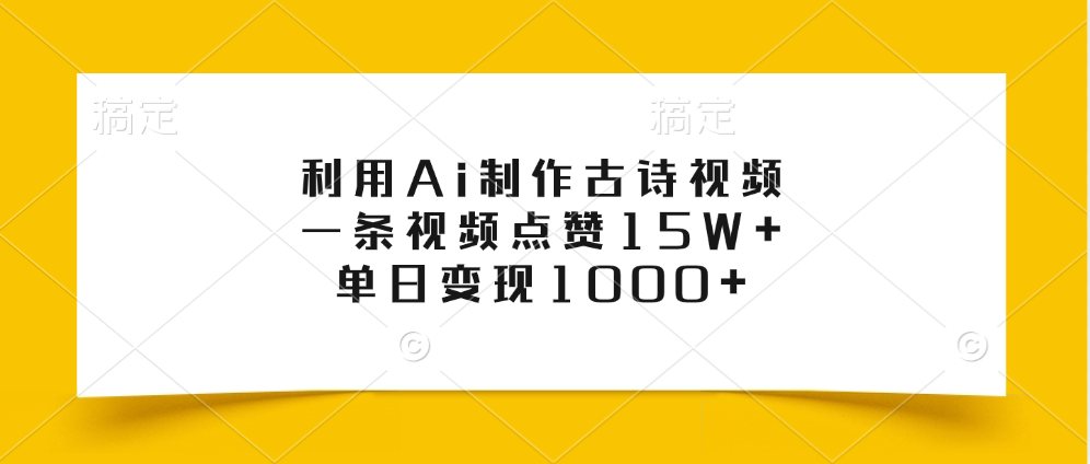 利用Ai制作古诗视频，一条视频点赞15W+，单日变现1000+-轻创网