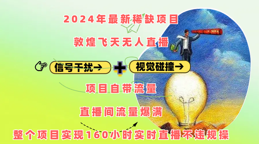 2024年最新稀缺项目敦煌飞天无人直播，内搭信号干扰+视觉碰撞防飞技术 ，项目自带流量，流量爆满，正个项目实现160小时实时直播不违规操-轻创网