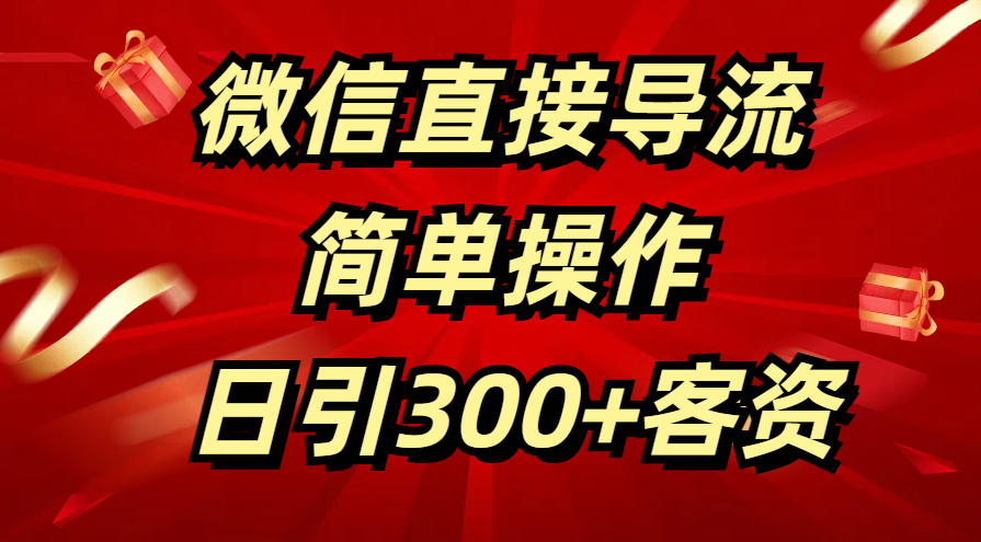 微信直接导流 简单操作 日引300+客资-轻创网