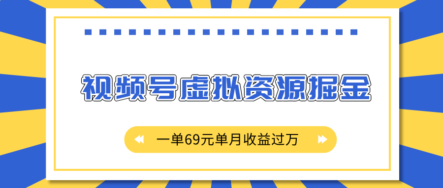 外面收费2980的项目，视频号虚拟资源掘金，一单69元单月收益过万-轻创网