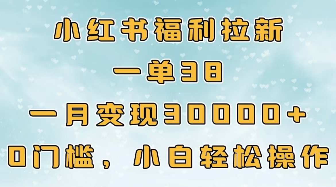 小红书福利拉新，一单38，一月30000＋轻轻松松，0门槛小白轻松操作-轻创网